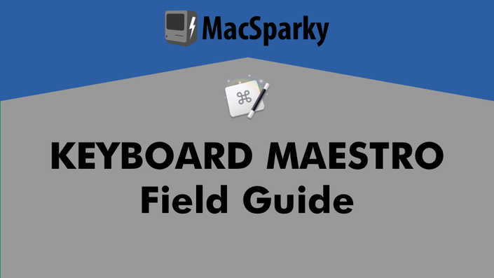 “Make your Mac dance” with MacSparky’s Keyboard Maestro Field Guide