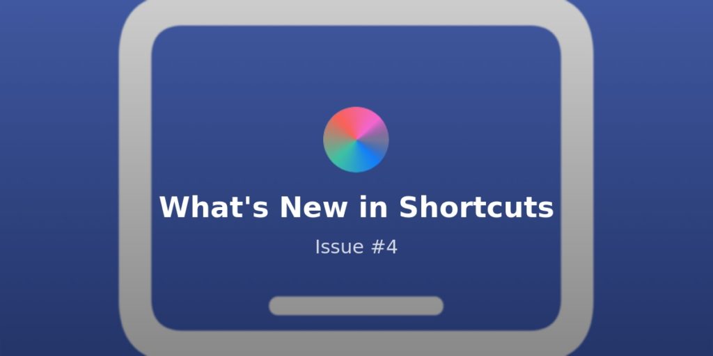 What’s New in Shortcuts – Issue #040